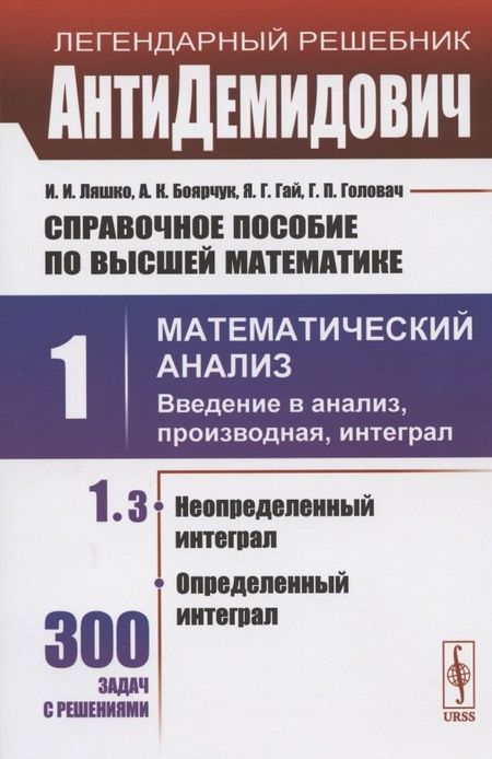 Иван Иванович Ляшко Справочное пособие по высшей математике. Том 1. Математический анализ: введение в анализ, производная, интеграл. Часть 3. Неопределенный интеграл, определенный интеграл