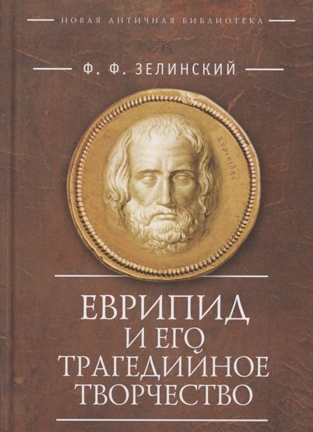 Фаддей Францевич Зелинский Еврипид и его трагедийное творчество: Научно-популярные статьи, переводы, отрывки