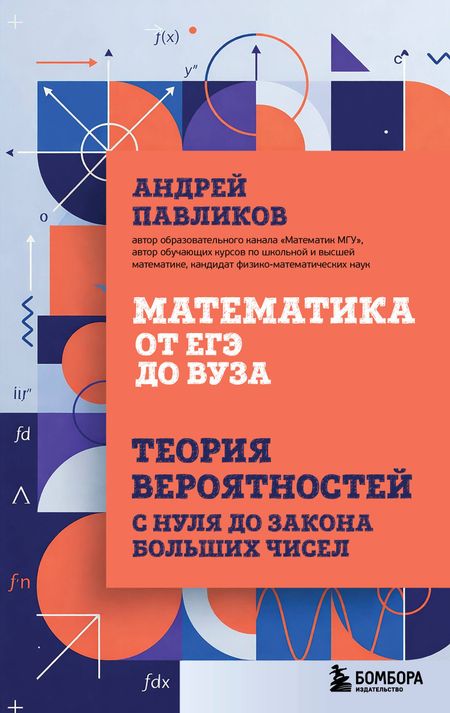 Павликов Андрей Николаевич Математика от ЕГЭ до ВУЗа. Теория вероятностей с нуля до закона больших чисел