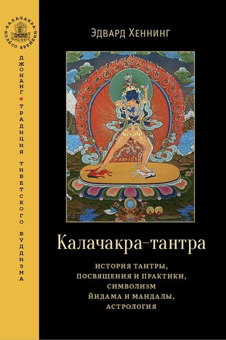 Эдвард Хеннинг Калачакра-тантра. История тантры, посвящения и практики, символизм йидама и мандалы, астрология