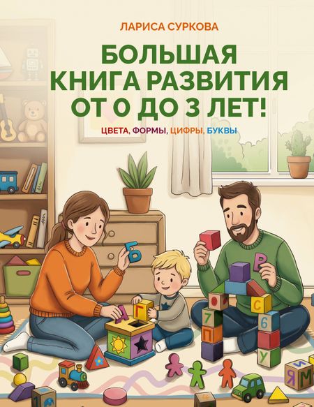 Лариса Михайловна Суркова Большая книга развития от 0 до 3 лет! Цвета, формы, цифры, буквы
