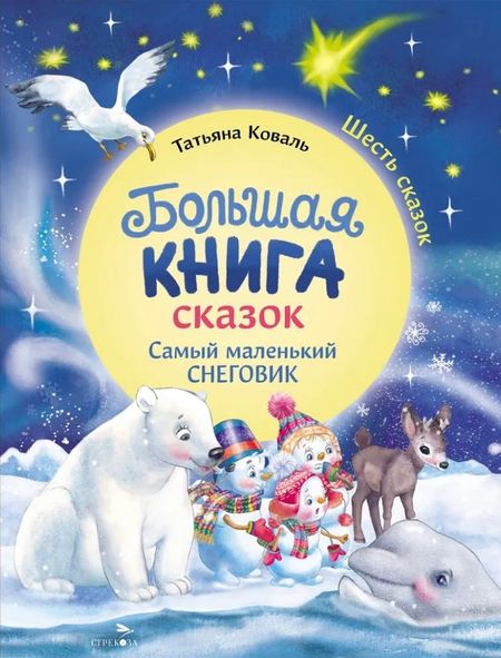 Татьяна Леонидовна Коваль Большая книга сказок. Самый маленький снеговик. Шесть сказок