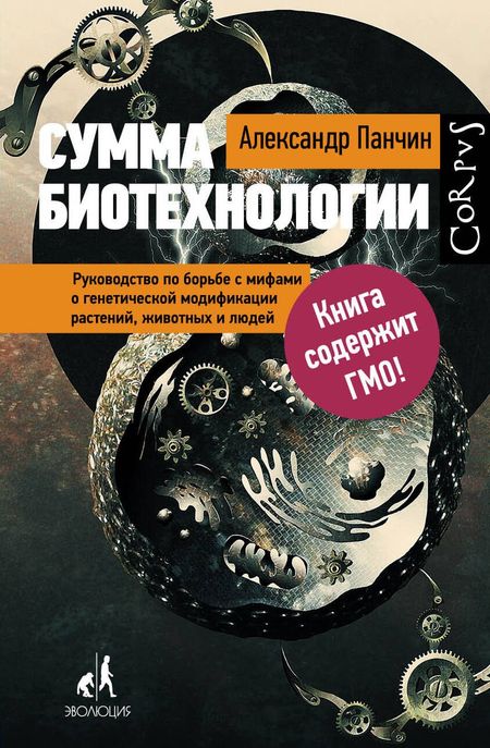 Александр Юрьевич Панчин Сумма биотехнологии. Руководство по борьбе с мифами о генетической модификации растений, животных и людей