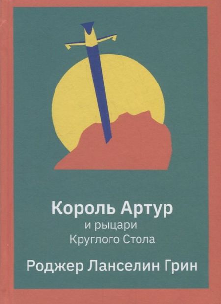 Роджер Ланселин Грин Король Артур и рыцари Круглого Стола